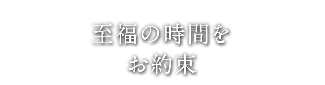 至福の時間をお約束